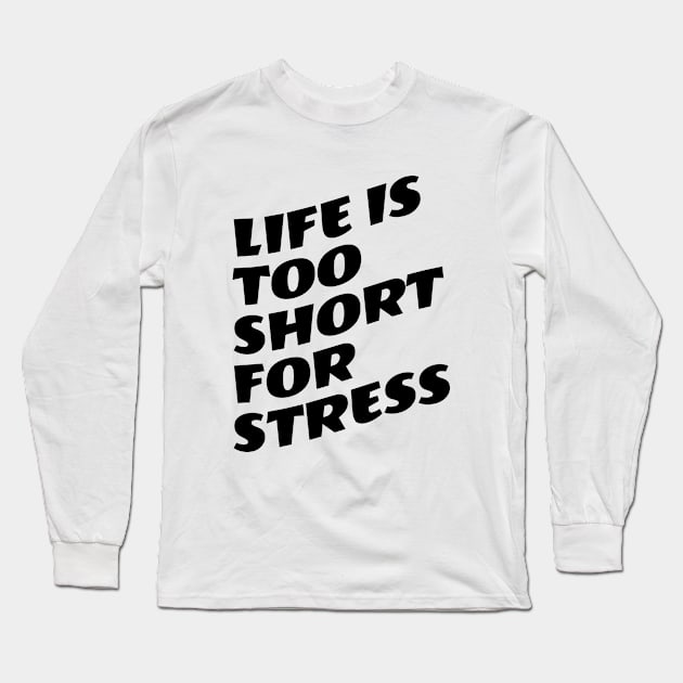 Life Is Too Short For Stress Long Sleeve T-Shirt by Texevod